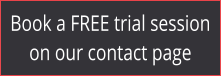 Book a FREE trial session on our contact page